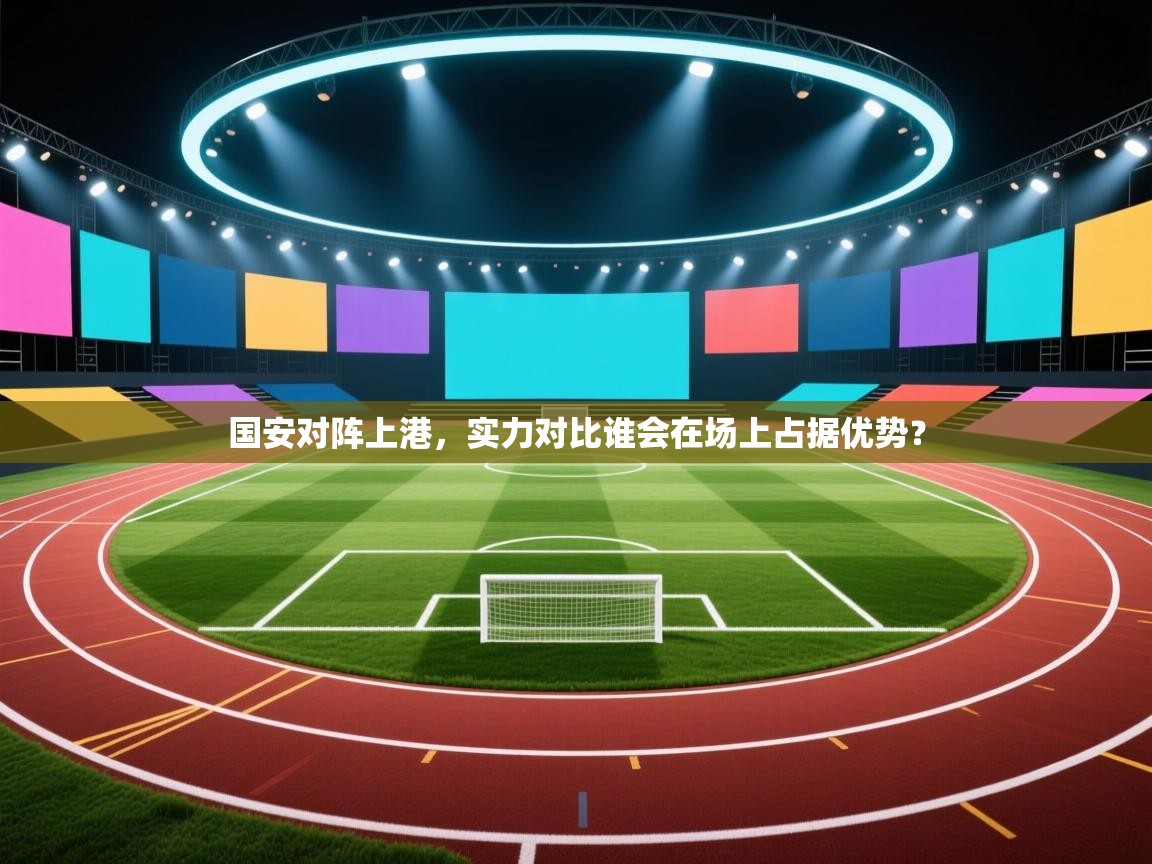国安对阵上港，实力对比谁会在场上占据优势？