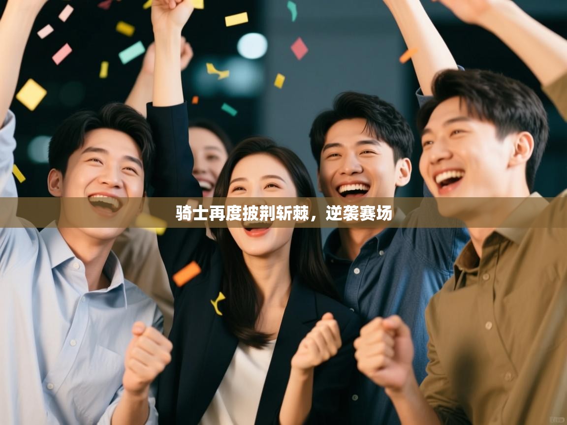 骑士再度披荆斩棘,逆袭赛场