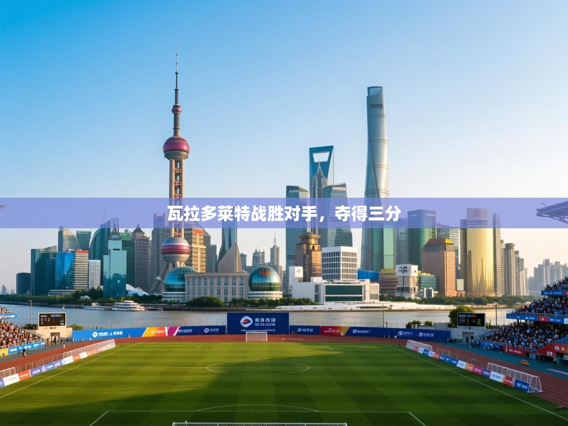 瓦拉多莱特战胜对手，夺得三分