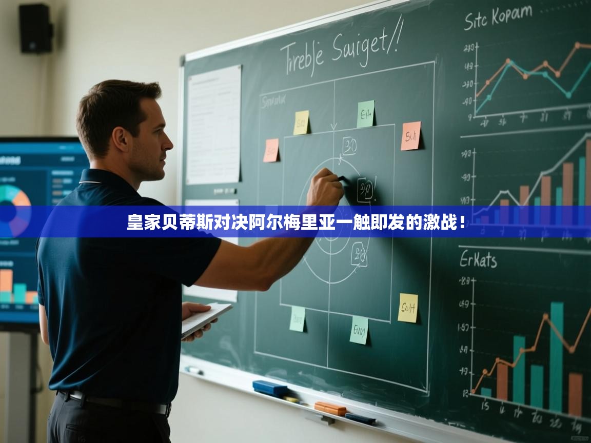 皇家贝蒂斯对决阿尔梅里亚一触即发的激战！