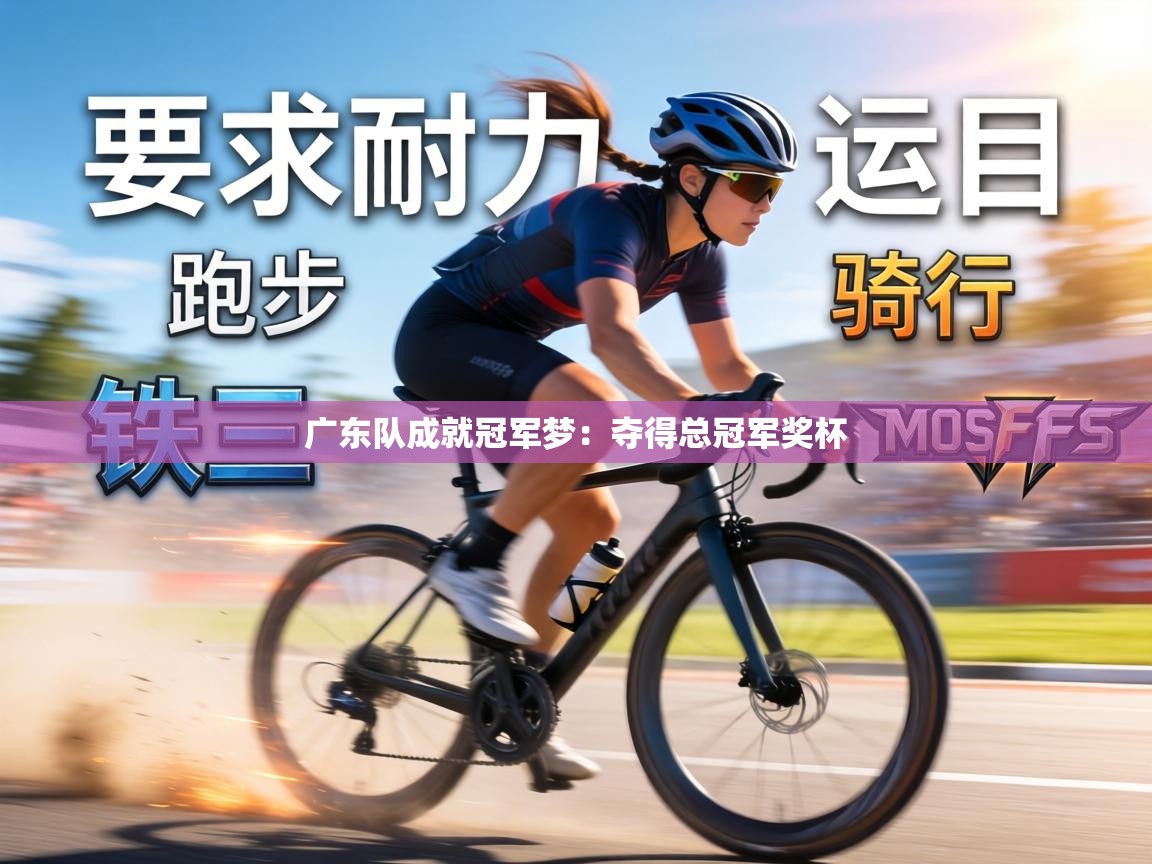 广东队成就冠军梦：夺得总冠军奖杯  第2张