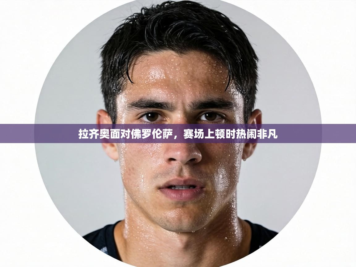 拉齐奥面对佛罗伦萨,赛场上顿时热闹非凡 第2张